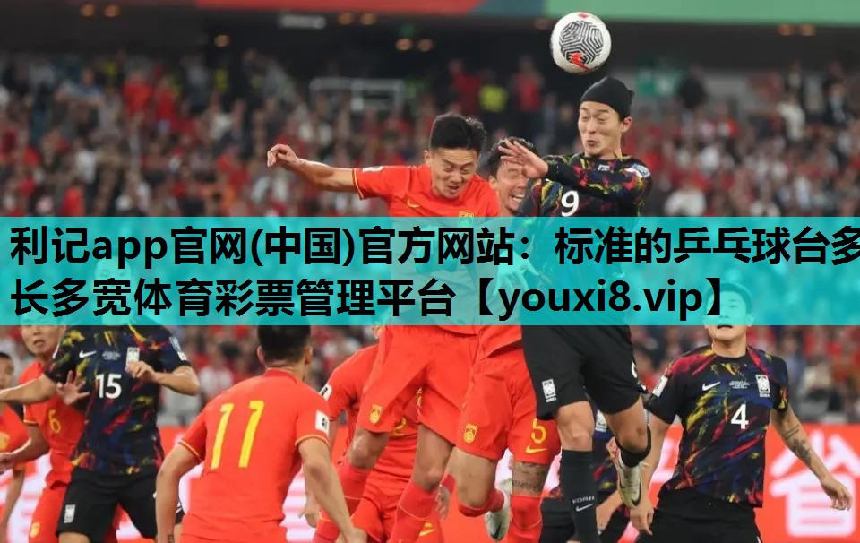 利记app官网(中国)官方网站：标准的乒乓球台多长多宽体育彩票管理平台