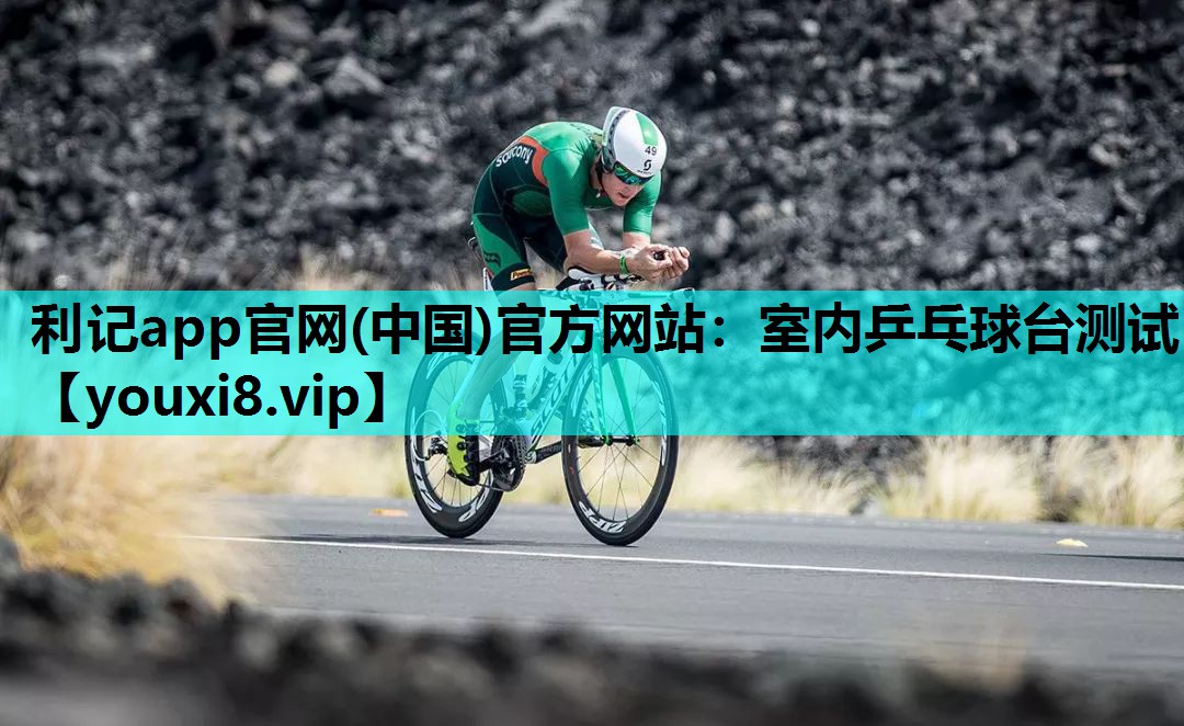 利记app官网(中国)官方网站：室内乒乓球台测试